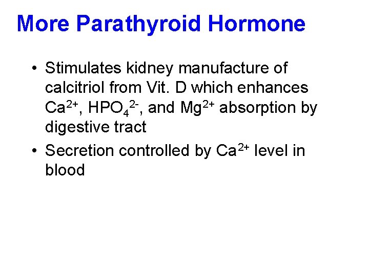 More Parathyroid Hormone • Stimulates kidney manufacture of calcitriol from Vit. D which enhances