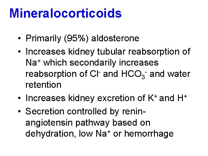 Mineralocorticoids • Primarily (95%) aldosterone • Increases kidney tubular reabsorption of Na+ which secondarily