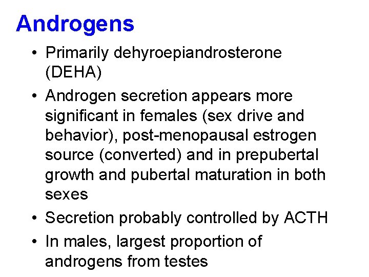 Androgens • Primarily dehyroepiandrosterone (DEHA) • Androgen secretion appears more significant in females (sex