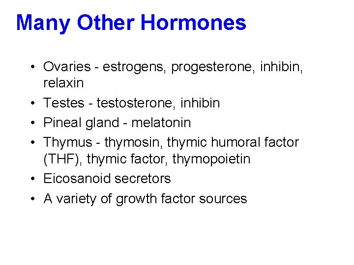 Many Other Hormones • Ovaries - estrogens, progesterone, inhibin, relaxin • Testes - testosterone,