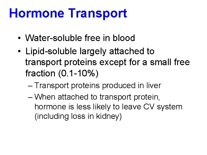 Hormone Transport • Water-soluble free in blood • Lipid-soluble largely attached to transport proteins