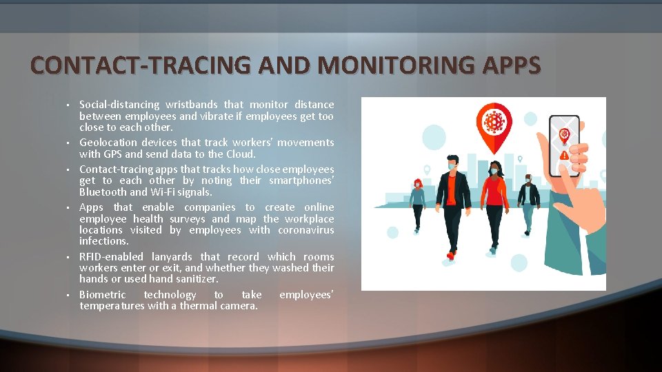 CONTACT-TRACING AND MONITORING APPS • • • Social-distancing wristbands that monitor distance between employees