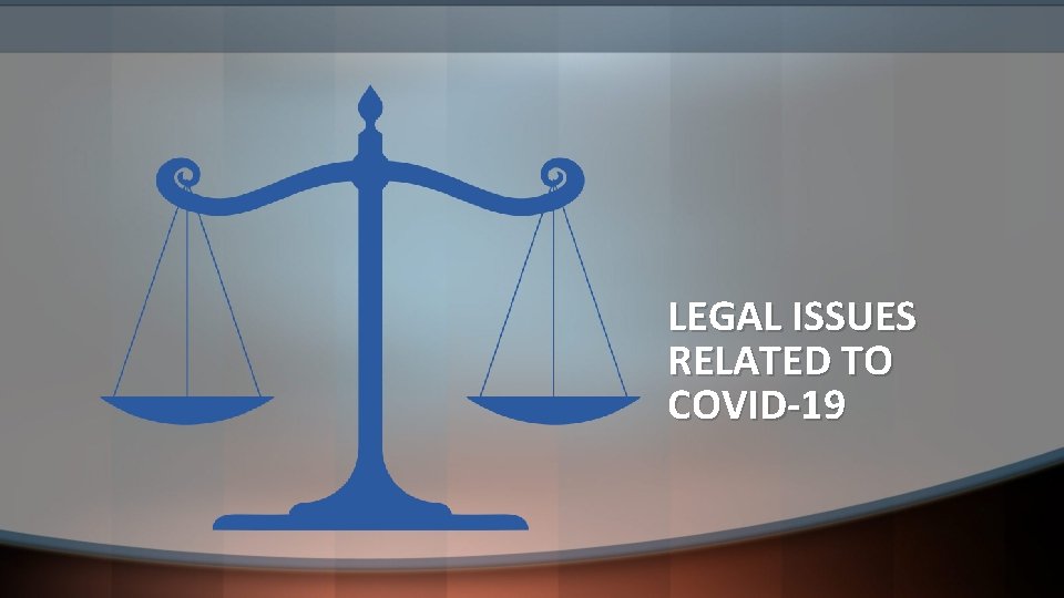 LEGAL ISSUES RELATED TO COVID-19 