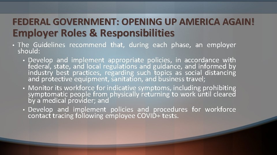 FEDERAL GOVERNMENT: OPENING UP AMERICA AGAIN! Employer Roles & Responsibilities • The Guidelines recommend