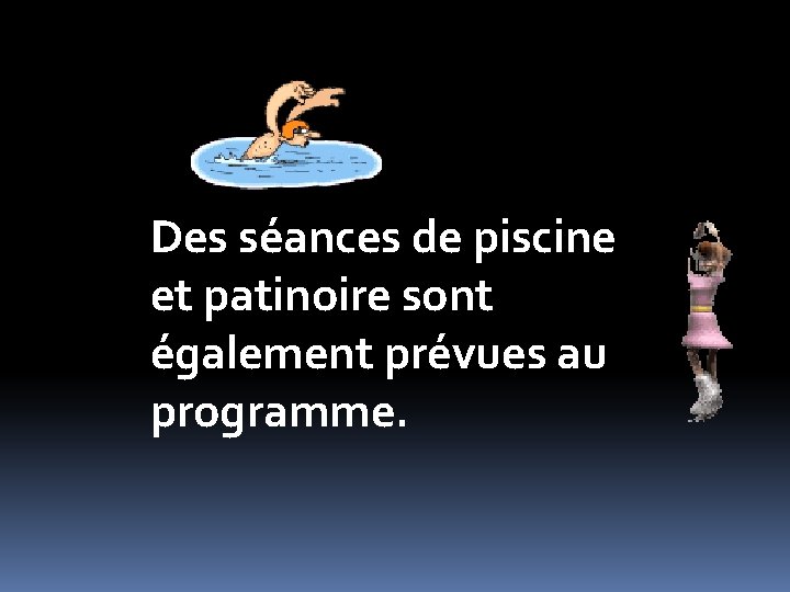 Des séances de piscine et patinoire sont également prévues au programme. 