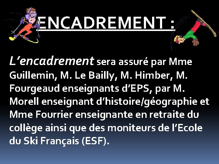 ENCADREMENT : L’encadrement sera assuré par Mme Guillemin, M. Le Bailly, M. Himber, M.