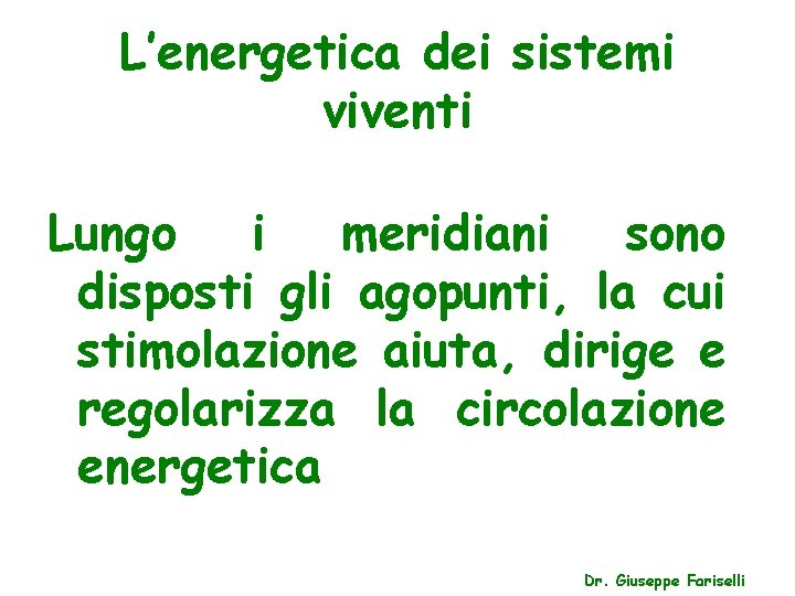 L’energetica dei sistemi viventi Lungo i meridiani sono disposti gli agopunti, la cui stimolazione