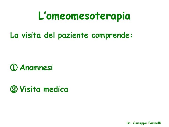 L’omeomesoterapia La visita del paziente comprende: ① Anamnesi ② Visita medica Dr. Giuseppe Fariselli