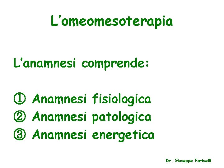 L’omeomesoterapia L’anamnesi comprende: ① Anamnesi fisiologica ② Anamnesi patologica ③ Anamnesi energetica Dr. Giuseppe