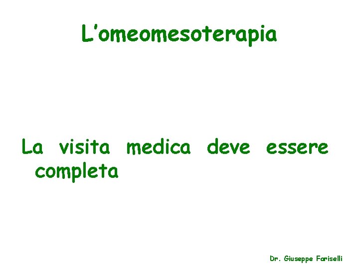 L’omeomesoterapia La visita medica deve essere completa Dr. Giuseppe Fariselli 