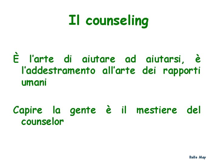 Il counseling È l’arte di aiutare ad aiutarsi, è l’addestramento all’arte dei rapporti umani
