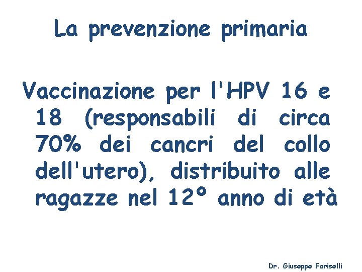 La prevenzione primaria Vaccinazione per l'HPV 16 e 18 (responsabili di circa 70% dei