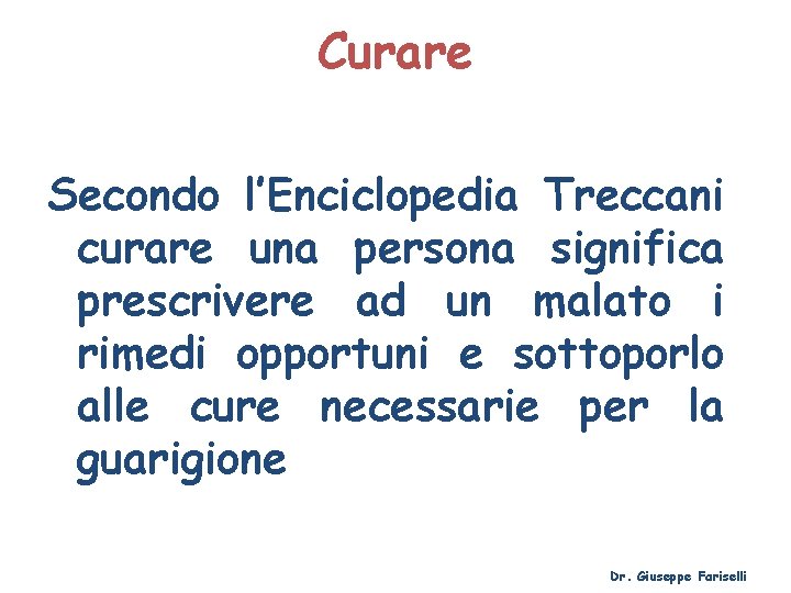 Curare Secondo l’Enciclopedia Treccani curare una persona significa prescrivere ad un malato i rimedi