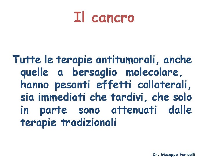 Il cancro Tutte le terapie antitumorali, anche quelle a bersaglio molecolare, hanno pesanti effetti