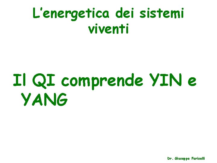 L’energetica dei sistemi viventi Il QI comprende YIN e YANG Dr. Giuseppe Fariselli 
