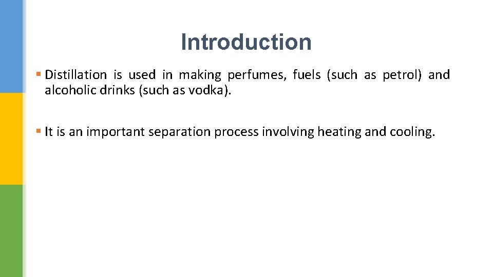 Introduction § Distillation is used in making perfumes, fuels (such as petrol) and alcoholic