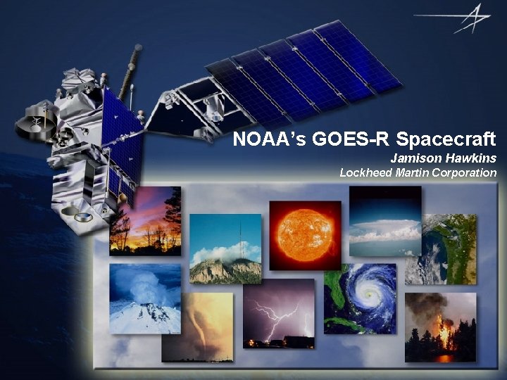 NOAA’s GOES-R Spacecraft Jamison Hawkins Lockheed Martin Corporation 