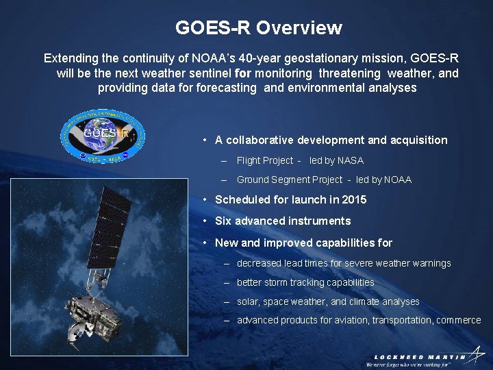 GOES-R Overview Extending the continuity of NOAA’s 40 -year geostationary mission, GOES-R will be