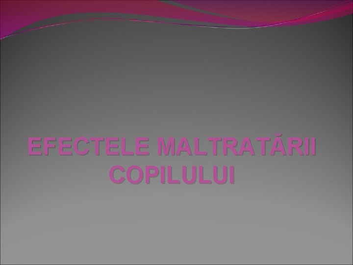 EFECTELE MALTRATĂRII COPILULUI 