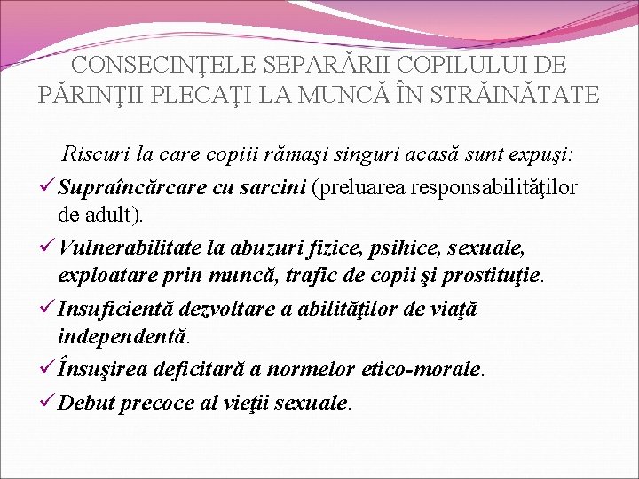 CONSECINŢELE SEPARĂRII COPILULUI DE PĂRINŢII PLECAŢI LA MUNCĂ ÎN STRĂINĂTATE Riscuri la care copiii