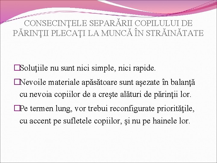 CONSECINŢELE SEPARĂRII COPILULUI DE PĂRINŢII PLECAŢI LA MUNCĂ ÎN STRĂINĂTATE �Soluţiile nu sunt nici