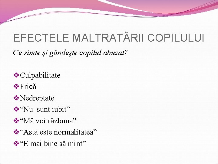 EFECTELE MALTRATĂRII COPILULUI Ce simte şi gândeşte copilul abuzat? v. Culpabilitate v. Frică v.