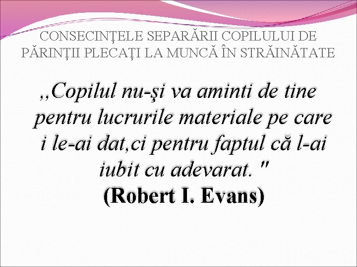 CONSECINŢELE SEPARĂRII COPILULUI DE PĂRINŢII PLECAŢI LA MUNCĂ ÎN STRĂINĂTATE , , Copilul nu-şi