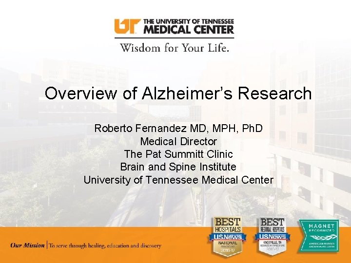 Overview of Alzheimer’s Research Roberto Fernandez MD, MPH, Ph. D Medical Director The Pat