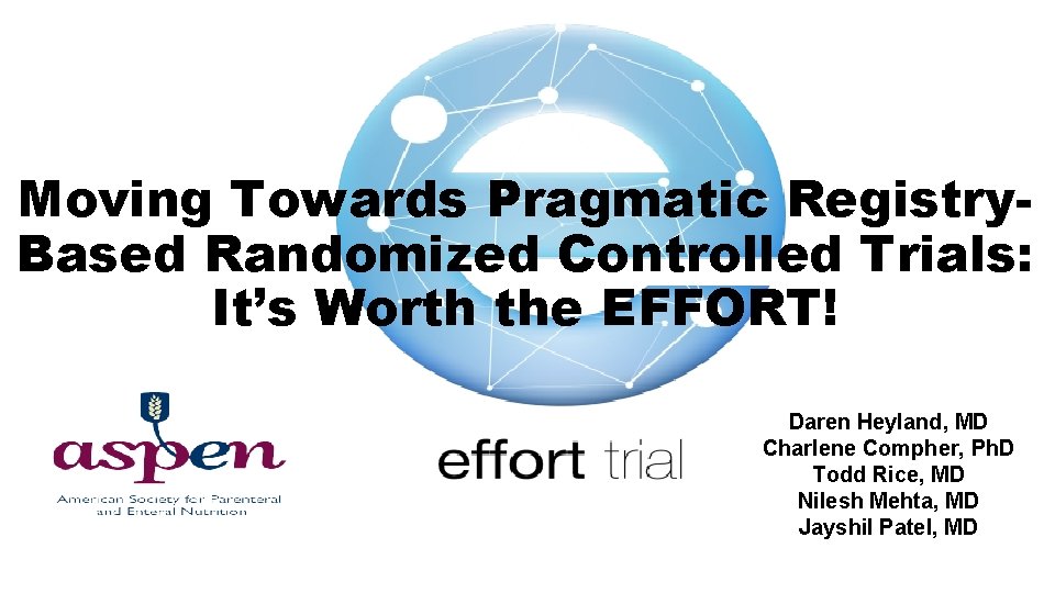 Moving Towards Pragmatic Registry. Based Randomized Controlled Trials: It’s Worth the EFFORT! Daren Heyland,