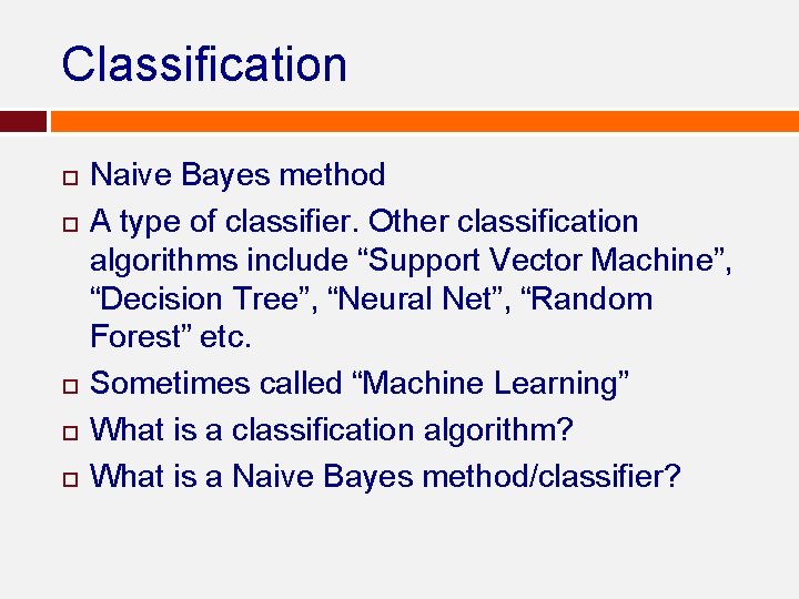 Classification Naive Bayes method A type of classifier. Other classification algorithms include “Support Vector Classification Naive Bayes method A type of classifier. Other classification algorithms include “Support Vector