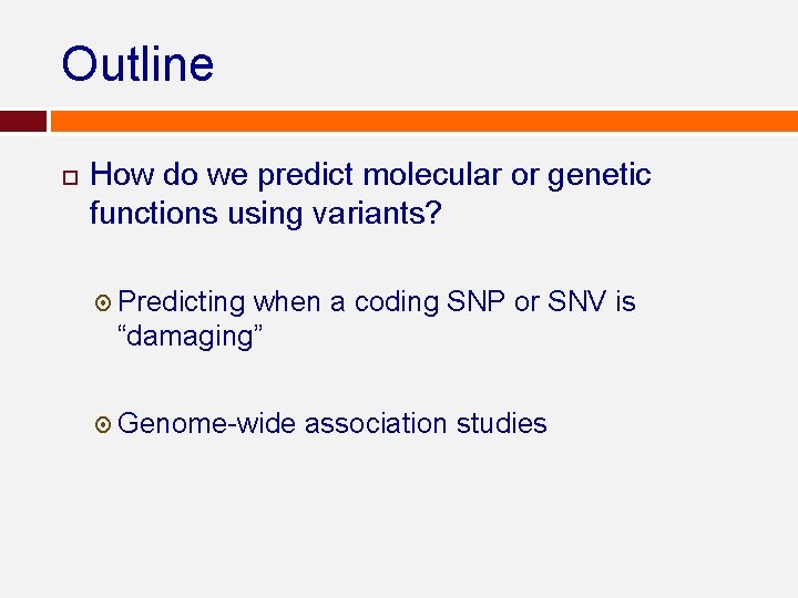 Outline How do we predict molecular or genetic functions using variants? Predicting when a Outline How do we predict molecular or genetic functions using variants? Predicting when a