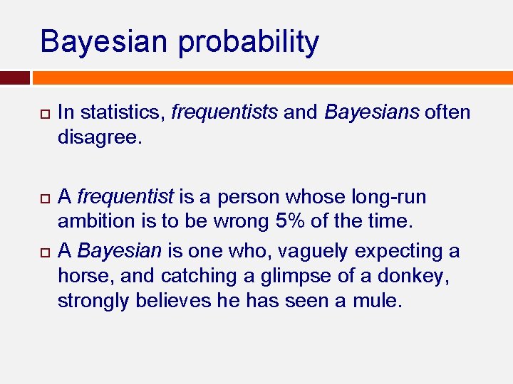 Bayesian probability In statistics, frequentists and Bayesians often disagree. A frequentist is a person Bayesian probability In statistics, frequentists and Bayesians often disagree. A frequentist is a person