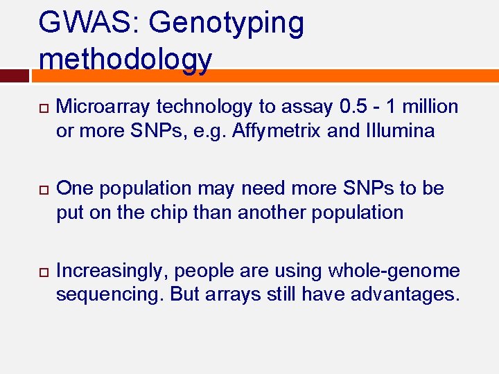 GWAS: Genotyping methodology Microarray technology to assay 0. 5 - 1 million or more GWAS: Genotyping methodology Microarray technology to assay 0. 5 - 1 million or more
