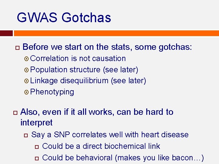 GWAS Gotchas Before we start on the stats, some gotchas: Correlation is not causation GWAS Gotchas Before we start on the stats, some gotchas: Correlation is not causation
