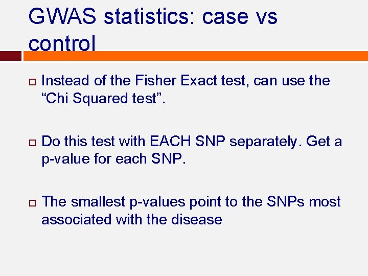 GWAS statistics: case vs control Instead of the Fisher Exact test, can use the GWAS statistics: case vs control Instead of the Fisher Exact test, can use the