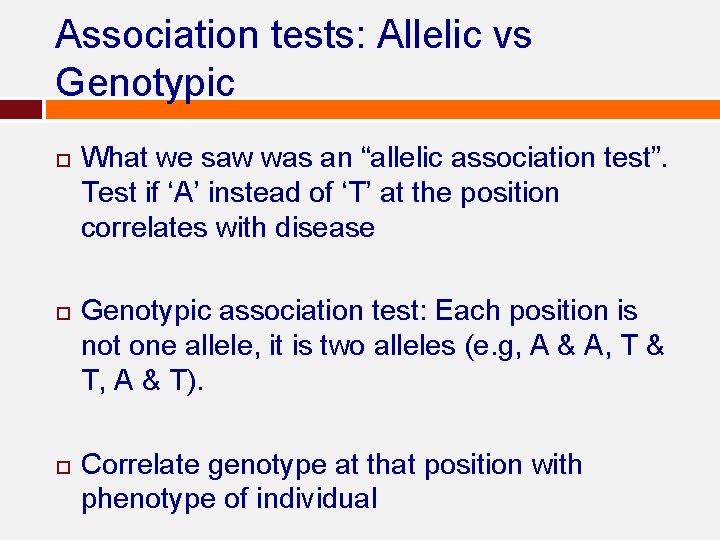 Association tests: Allelic vs Genotypic What we saw was an “allelic association test”. Test Association tests: Allelic vs Genotypic What we saw was an “allelic association test”. Test