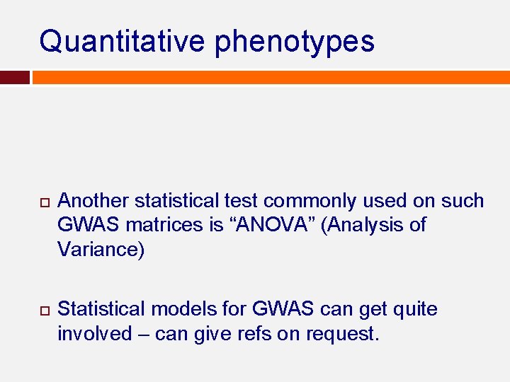 Quantitative phenotypes Another statistical test commonly used on such GWAS matrices is “ANOVA” (Analysis Quantitative phenotypes Another statistical test commonly used on such GWAS matrices is “ANOVA” (Analysis