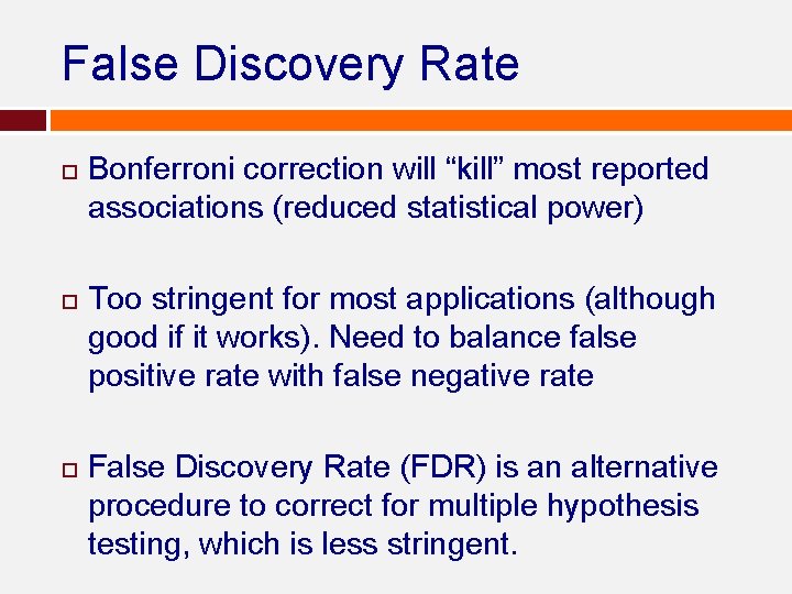 False Discovery Rate Bonferroni correction will “kill” most reported associations (reduced statistical power) Too False Discovery Rate Bonferroni correction will “kill” most reported associations (reduced statistical power) Too