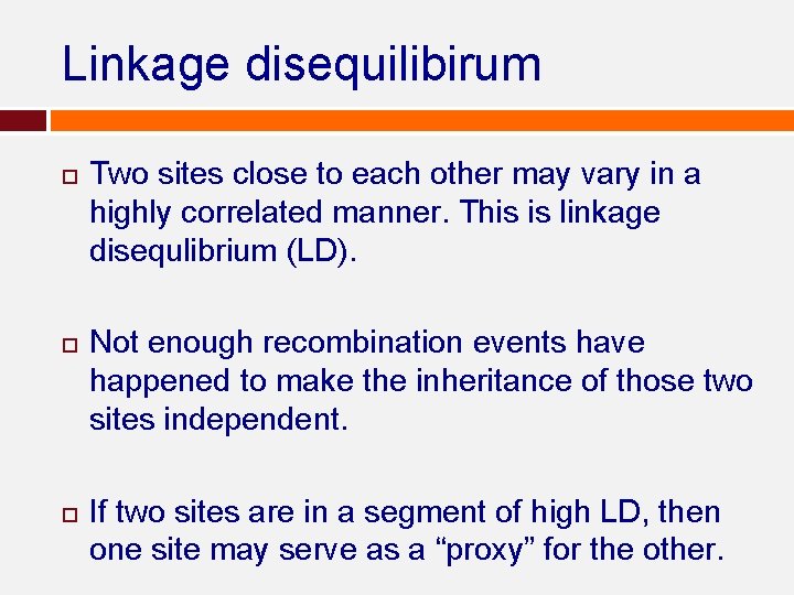 Linkage disequilibirum Two sites close to each other may vary in a highly correlated Linkage disequilibirum Two sites close to each other may vary in a highly correlated