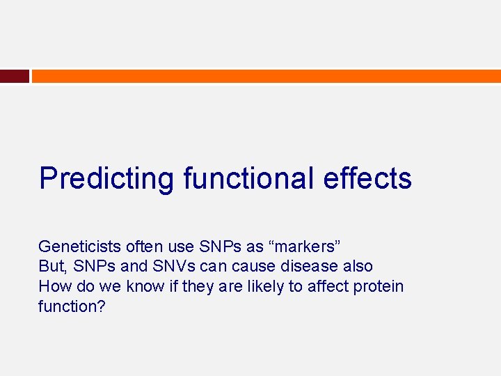 Predicting functional effects Geneticists often use SNPs as “markers” But, SNPs and SNVs can Predicting functional effects Geneticists often use SNPs as “markers” But, SNPs and SNVs can