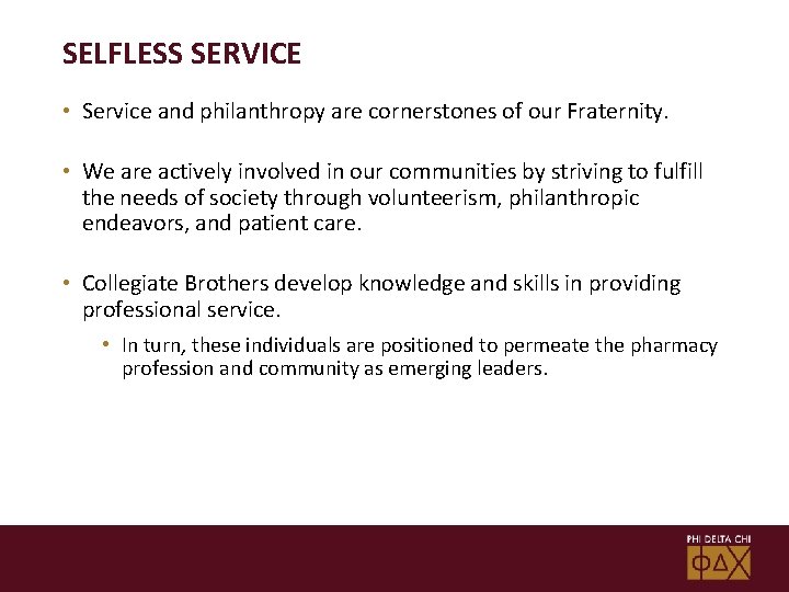 SELFLESS SERVICE • Service and philanthropy are cornerstones of our Fraternity. • We are
