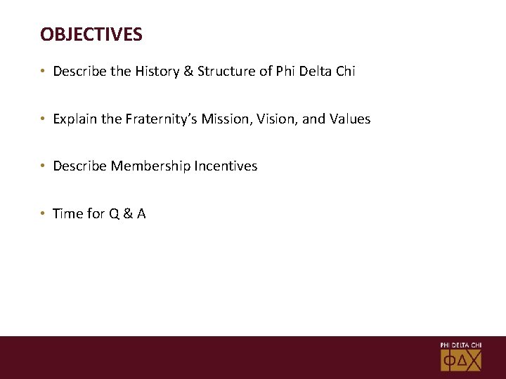 OBJECTIVES • Describe the History & Structure of Phi Delta Chi • Explain the