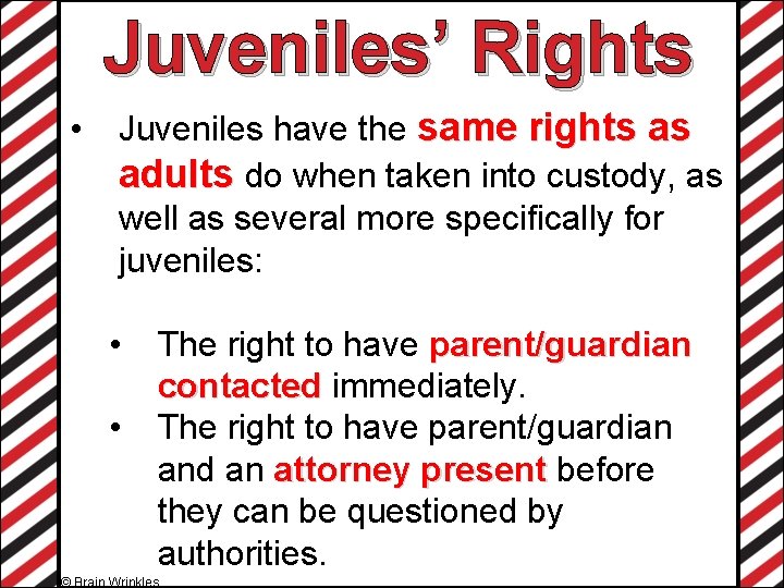 Juveniles’ Rights • Juveniles have the same rights as adults do when taken into