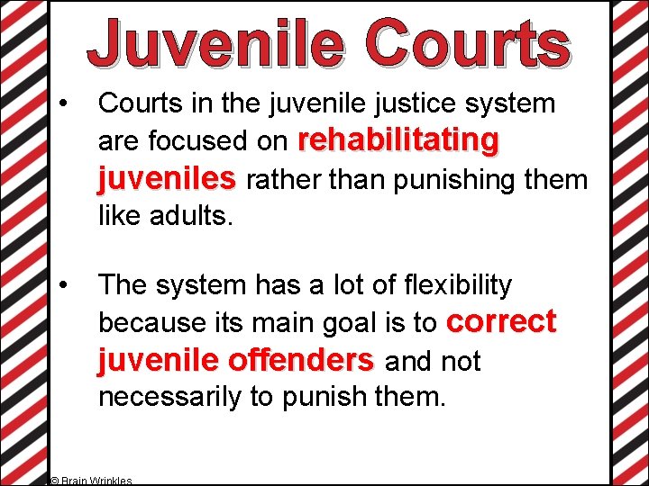 Juvenile Courts • Courts in the juvenile justice system are focused on rehabilitating juveniles