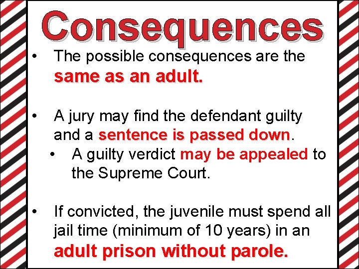 Consequences • The possible consequences are the same as an adult. • A jury