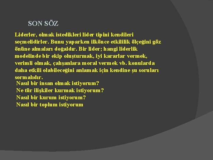 SON SÖZ Liderler, olmak istedikleri lider tipini kendileri seçmelidirler. Bunu yaparken ilkönce etkililik ölçeğini