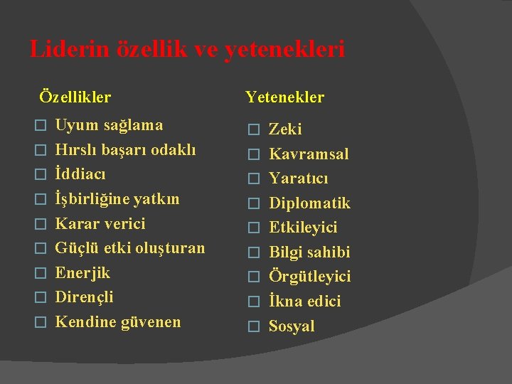 Liderin özellik ve yetenekleri Özellikler � � � � � Uyum sağlama Hırslı başarı