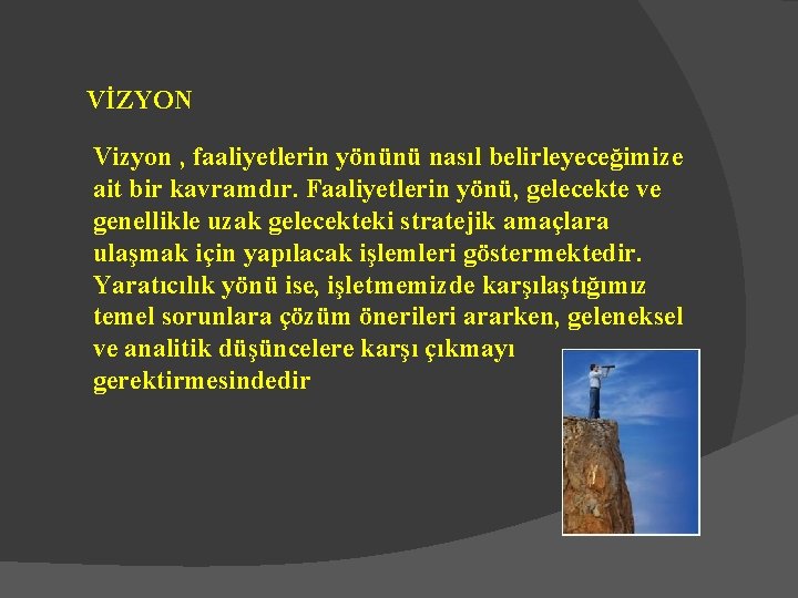 VİZYON Vizyon , faaliyetlerin yönünü nasıl belirleyeceğimize ait bir kavramdır. Faaliyetlerin yönü, gelecekte ve