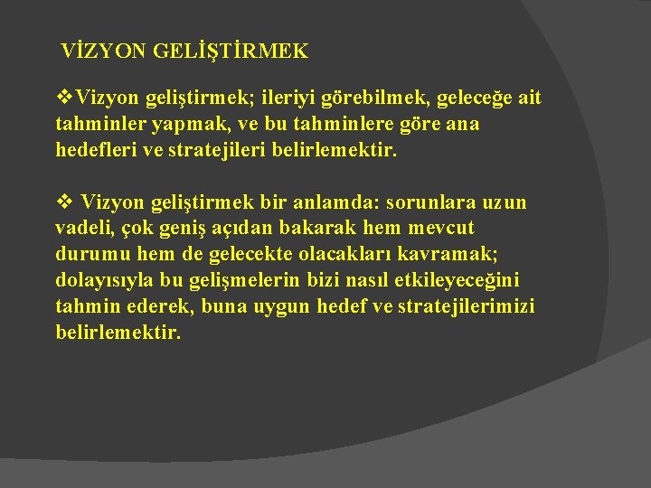 VİZYON GELİŞTİRMEK v. Vizyon geliştirmek; ileriyi görebilmek, geleceğe ait tahminler yapmak, ve bu tahminlere