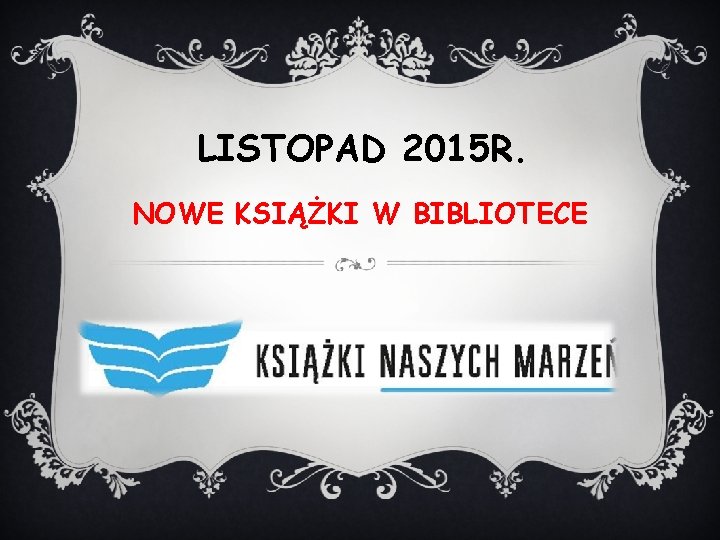 LISTOPAD 2015 R. NOWE KSIĄŻKI W BIBLIOTECE LISTOPAD 2015 R. NOWE KSIĄŻKI W BIBLIOTECE